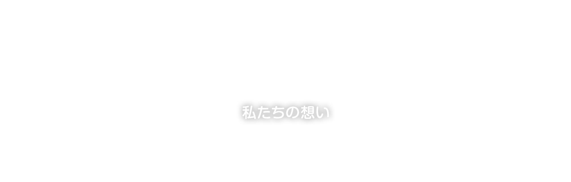 私たちの想い